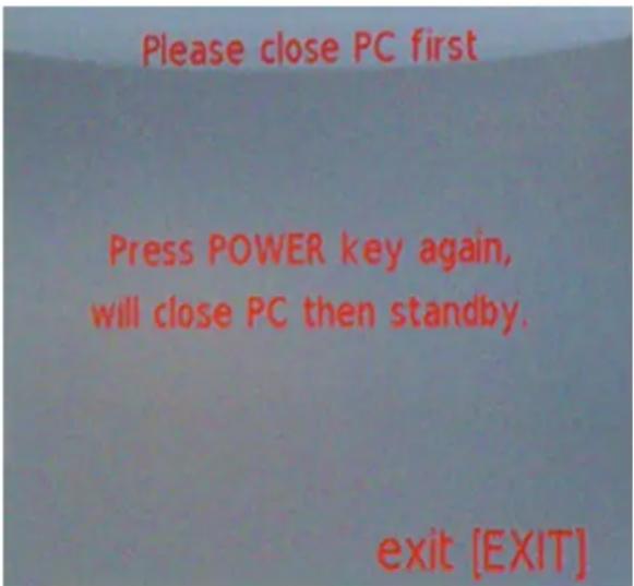 Please close PC first Press POWER key again, will close PC then standby. exit [EXIT]