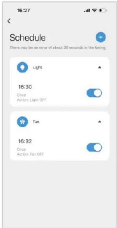 16:27 Schedule There may be an error of about 30 seconds in the timing. Light 16:30 Once Action: Light OFF Fan 16:32 Once Action: Fan OFF