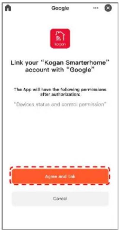 Google Link your "Kogan Smarterhome" account with "Google" The App will have the following permissions after authorization: "Devices status and control permission" Agree and link Cancel
