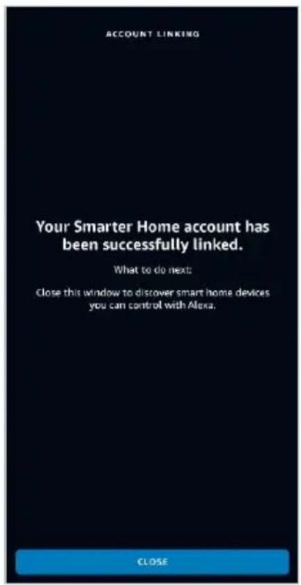 ACCOUNT LINKING Your Smarter Home account has been successfully linked. What to do next! Close this window to discover smart home devices you can control with Alexa. CLOSE