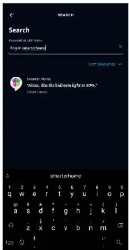 SEARCH Search Keyword or skill name: Kogan smarterhome Sort: Relevance Smarter Home "Alexa, don the bedroom light to 50%." Smart Home smarterhome 1 2 3 4 5 6 7 8 9 0 q w e r t y u i o p @ & * - + = ( ) a s d f g h j k l - $ : : : / z x c v b n m 123 @