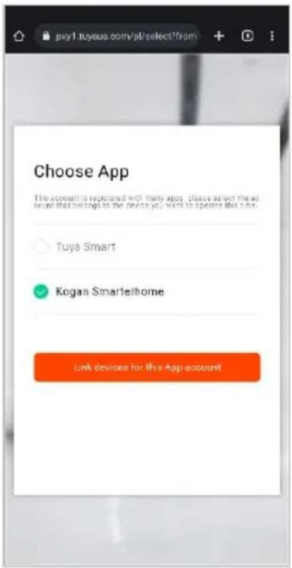 Choose App The account is registered with many apps, please select the ad bound that belongs to the device you want to operate this app. Tuya Smart Kogan SmartHome Link devices for this App account