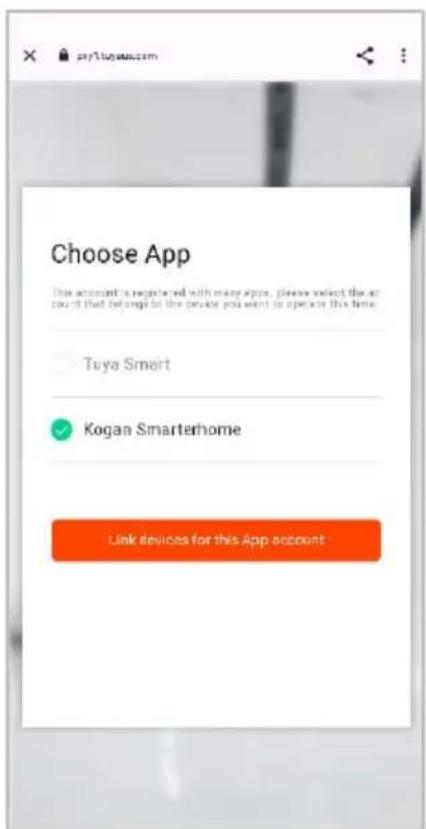 Choose App This account's registered with many apps, please select the account that belongs to the device you want to operate this time. Tuya Smart Kogan Smarterhome Link devices for this App account
