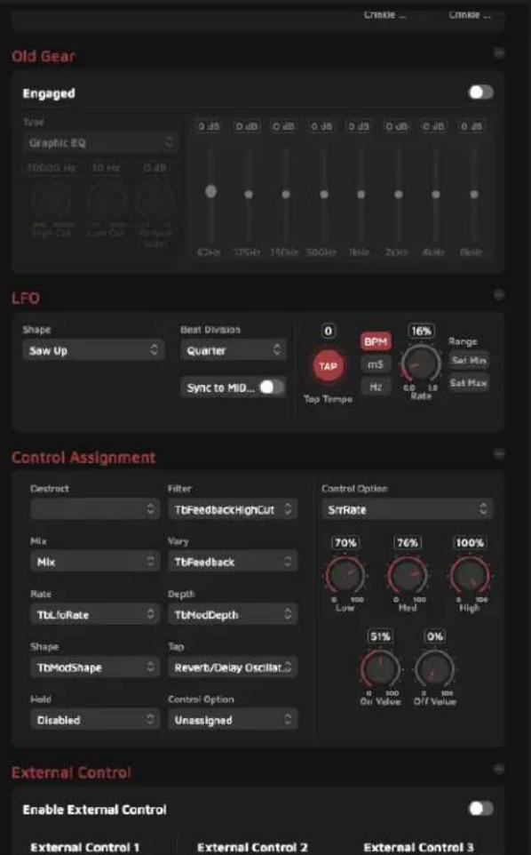 Old Gear Engaged Type Graphic EQ 30000 Hz 10 Hz 0 dB High Cut Low Cut GNDW 62Hz 175Hz 190Hz 500Hz 1kHz 2kHz 4kHz 0kHz LFO Shape Saw Up Beat Division Quarter Sync to MID... BPM 16% Range TAP mS Hz 0.0 18 Rate Top Tempo Set Min Set Max Control Assignment Destruct Filter TbFeedbackHighCut Mix Vary Mix TbFeedback Rate Depth TbLloRate TbModDepth Shape Tap TbModShape Revert/Delay Oscillator Hold Control Option Disabled Unassigned Control Option SrrRate 70% 76% 100% Low 0 100 0 104 High 51% 0% On Value Off Value External Control Enable External Control External Control 1 External Control 2 External Control 3