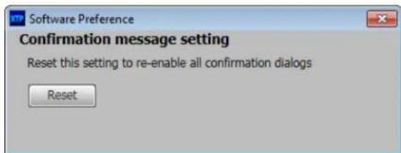 Software Preference Confirmation message setting Reset this setting to re-enable all confirmation dialogs Reset