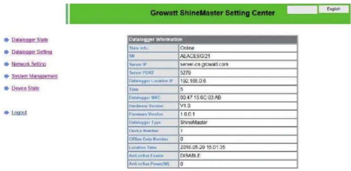 Growatt ShineMaster Setting Center Datalogger Information State info. Online SN AEACESG/21 Server IP-verver-cn.growatt.com Server PORT 5279 Datalogger Location IP 192.168.0.6 Time 5 Datalogger MAC 00:47 15:6C:93:AB Hardware Version V1.0 Firmware Version 1 0:0.1 Datalogger Type ShinoMaster Device Number 1 Offline Data Number 0 Location Time 2018-05-29 15:01:35 Anti-reflux Enable DISABLE Anti-reflux Power(W) 0
