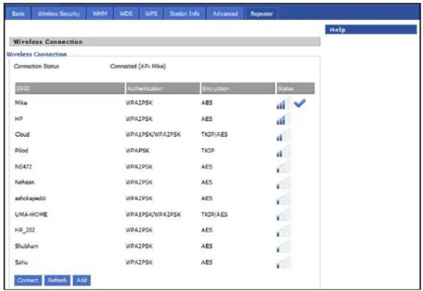 Basic Wireless Security WMM WDS WPS Station Info Advanced Repeater Wireless Connection Wireless Connection Connection Status Connected (API Mike) SSID Authentication Encryption Status Mike WPA2PSK AES ✓ HP WPA2PSK AES ✓ Cloud WPA1PSK/WPA2PSK TKIP/AES ✓ Pilod WPAPSK TKIP ✓ NE472 WPA2PSK AES ✓ Nehaan WPA2PSK AES ✓ ashokapeddi WPA2PSK AES ✓ UMA-HOME WPA1PSK/WPA2PSK TKIP/AES ✓ HP_202 WPA2PSK AES ✓ Shubham WPA2PSK AES ✓ Sahu WPA2PSK AES ✓ Connect Refresh Add Help