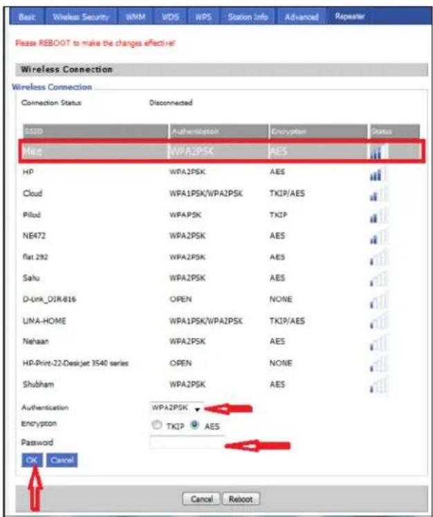 Basic Wireless Security WMM VDS WPS Station Info Advanced Repeater Please REBOOT to make the changes effective! Wireless Connection Wireless Connection Connection Status Disconnected SSDD Authentication Encryption Status Name WPA2PSK AES HP WPA2PSK AES Cloud WPA1PSK/WPA2PSK TKIP/AES Pilod WPAPSK TKIP NE472 WPA2PSK AES flat 232 WPA2PSK AES Sahu WPA2PSK AES D-Link_DIR-816 OPEN NONE UNA-HOME WPA1PSK/WPA2PSK TKIP/AES Nehaan WPA2PSK AES HP-Print-22-Deskjet 3540 series OPEN NONE Shubham WPA2PSK AES Authentication WPA2PSK OK Cancel Encryption TKIP AES Password Cancel Reboot