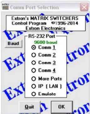 Extron's MATRIX SWITCHERS Control Program ©1996-2014 Extron Electronics RS-232 Port 9600 baud Comm 1 Comm 2 Comm 3 Comm 4 More Ports IP ( LAN ) Emulate Quit OK