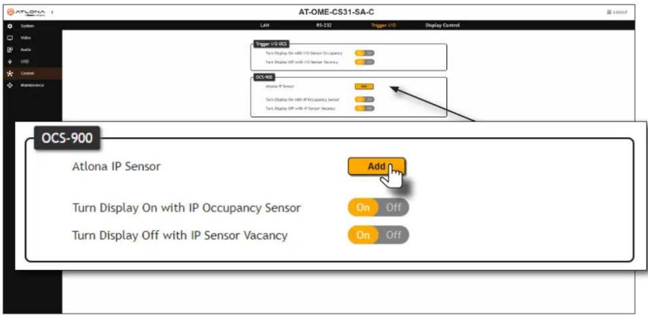 AT-OME-CS31-SA-C LAN RS-232 Trigger 1/0 Display Control Trigger 1/0 OCS Turn Display On with I/O Sensor Occupancy Turn Display Off with I/O Sensor Vacancy OCS-900 Atlanta IP Sensor Turn Display On with IP Occupancy Sensor Turn Display Off with IP Sensor Vacancy OCS-900 Atlanta IP Sensor Add Add Turn Display On with IP Occupancy Sensor On Off Turn Display Off with IP Sensor Vacancy On Off