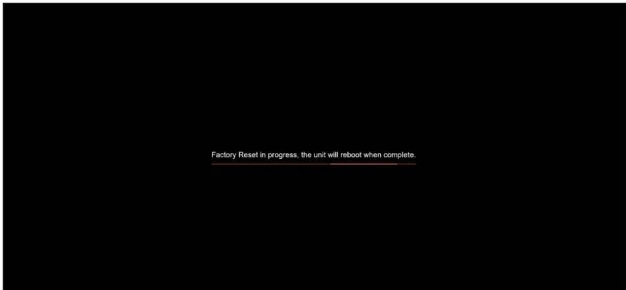 Factory Reset in progress, the unit will reboot when complete.