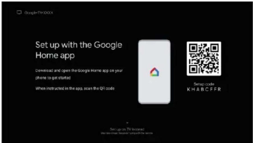 Google-TV-100XX Set up with the Google Home app Download and open the Google Home app on your phone to get started When instructed in the app, scan the QR code Setup code KHABCFFR Set up on TV Instead Version update: New user will check the remote