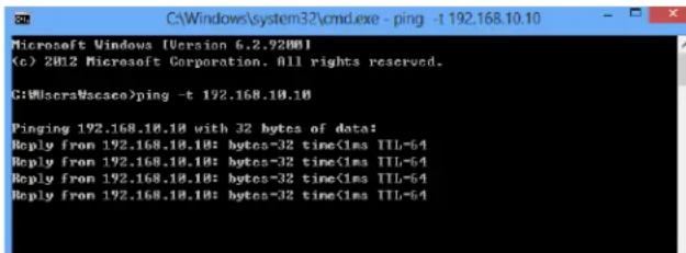 Microsoft Windows [Version 6.2.92001 (c) 2012 Microsoft Corporation. All rights reserved. C:\Users\Wcesee>ping -t 192.168.10.10 Pinging 192.168.10.10 with 32 bytes of data! Reply from 192.168.10.10: bytes-32 time<1ms TTL=64 Reply from 192.168.10.10: bytes-32 time<1ms TTL=64 Reply from 192.168.10.10: bytes-32 time<1ms TTL=64 Reply from 192.168.10.10: bytes-32 time<1ms TTL=64