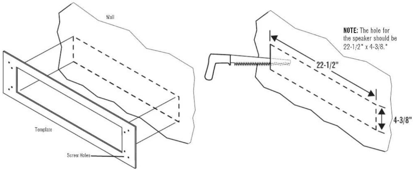 Wall Template Screw Holes NOTE: The hole for the speaker should be 22-1/2" x 4-3/8." 22-1/2" 4-3/8"