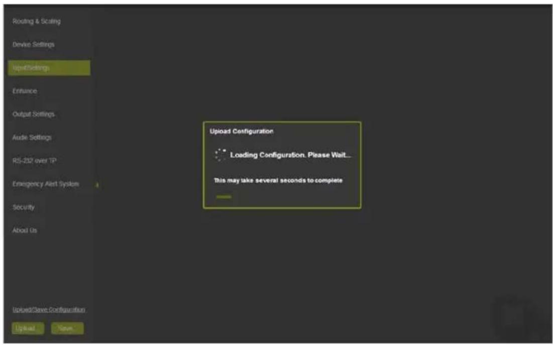 Routing & Scaling Device Settings Upplments Enhance Output Settings Aute Settings RS-232 over TP Emergency Alert System Security About Us Upload/Save Configuration Upload Save Upload Configuration Loading Configuration. Please Wait... This may take several seconds to complete