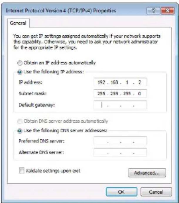 Internet Protocol Version 4 (TCP/IPv4) Properties General You can get IP settings assigned automatically if your network supports this capability. Otherwise, you need to ask your network administrator for the appropriate IP settings. Obtain an IP address automatically Use the following IP address: IP address: 192 . 168 . 1 . 2 Subnet mask: 255 . 255 . 255 . 0 Default gateway: | Obtain DNS server address automatically Use the following DNS server addresses: Preferred DNS server: . Alternate DNS server: . Validate settings upon exit Advanced... OK Cancel