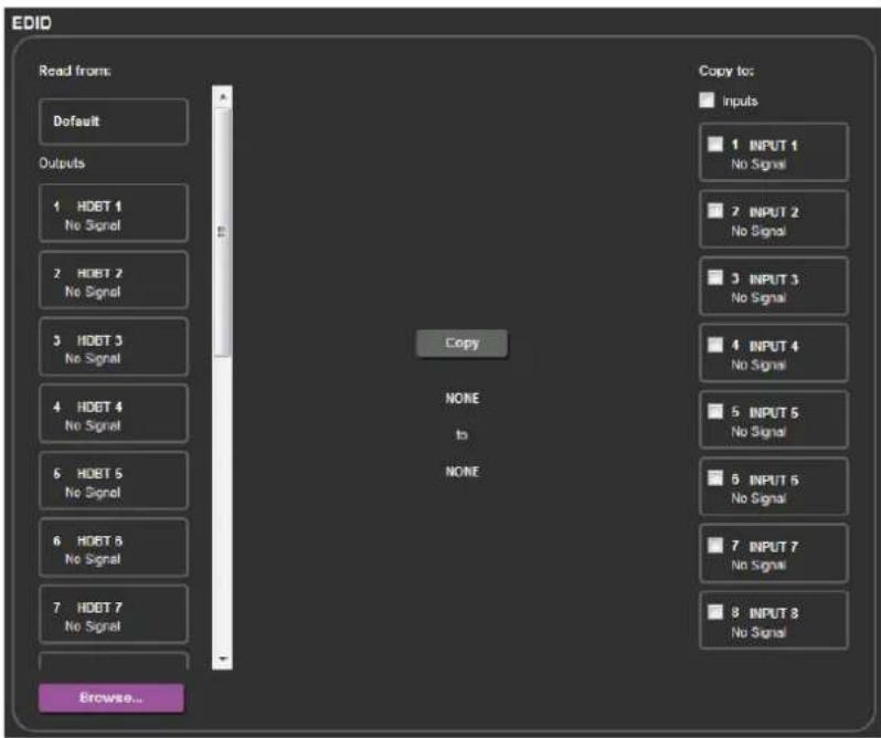 EDID Read from: Default Outputs 1 HDBT 1 No Signal 2 HDBT 2 No Signal 3 HDBT 3 No Signal 4 HDBT 4 No Signal 5 HDBT 5 No Signal 6 HDBT 6 No Signal 7 HDBT 7 No Signal Browse... Copy NONE to NONE Copy to: Inputs 1 INPUT 1 No Signal 2 INPUT 2 No Signal 3 INPUT 3 No Signal 4 INPUT 4 No Signal 5 INPUT 5 No Signal 6 INPUT 6 No Signal 7 INPUT 7 No Signal 8 INPUT 8 No Signal