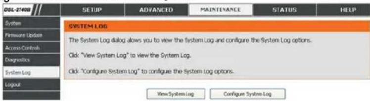 DSL-2740B SYSTEM LOG The System Log dialog allows you to view the System Log and configure the System Log options. Click "View System Log" to view the System Log. Click "Configure System Log" to configure the System Log options. View System Log Configure System Log