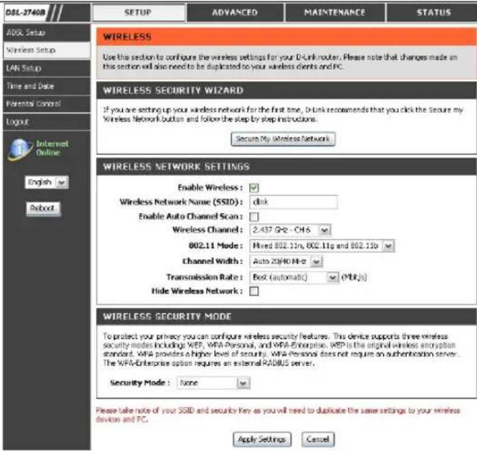 DBL-2740B ADOL Setup Wireless Setup LAN Setup Time and Date Potential Control Layout Internet Online English Robbot SETUP ADVANCED MAINTENANCE STATUS WIRELESS Use this section to configure the wireless settings for your D-Link router. Please note that changes made on this section will also need to be duplicated to your wireless clients and PC. WIRELESS SECURITY WIZARD If you are setting up your wireless network for the first time, D-Link recommends that you click the Secure my Wireless Network button and follow the step by step instructions. Secure My Wireless Network WIRELESS NETWORK SETTINGS Enable Wireless: Wireless Network Name (SSID): dink Enable Auto Channel Scan: Wireless Channel: 2.437 GHz - CH6 802.11 Mode: Mixed 802.11m, 802.11g and 802.11b Channel Width: Auto 20/40 MHz Transmission Rate: Best (automatic) (MHz) Hide Wireless Network: WIRELESS SECURITY MODE To protect your privacy you can configure wireless security features. This device supports three wireless security modes including WEP, WPA-Personal, and WPA-Enterprise. WEP is the original wireless encryption standard. WPA provides a higher level of security. WPA Personal does not require an authentication server. The WPA-Enterprise option requires an external RADIUS server. Security Mode: None Please take note of your SSID and security key as you will need to duplicate the same settings to your wireless devices and PC. Apply Settings Cancel