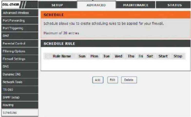 DSL-2740B SETUP ADVANCED MAINTENANCE STATUS Advanced Wireless SCHEDULE Schedule allows you to create scheduling rules to be applied for your firewall. Maximum of 20 entries Parental Control Filtering Options Firewall Settings DNS Dynamic DNS Network Tools TR-069 SNMP Setup Routing Schedules SCHEDULE RULE Rule Name Sun Mon Tue Wed Thu Fri Sat Start Stop Add Edit Delete