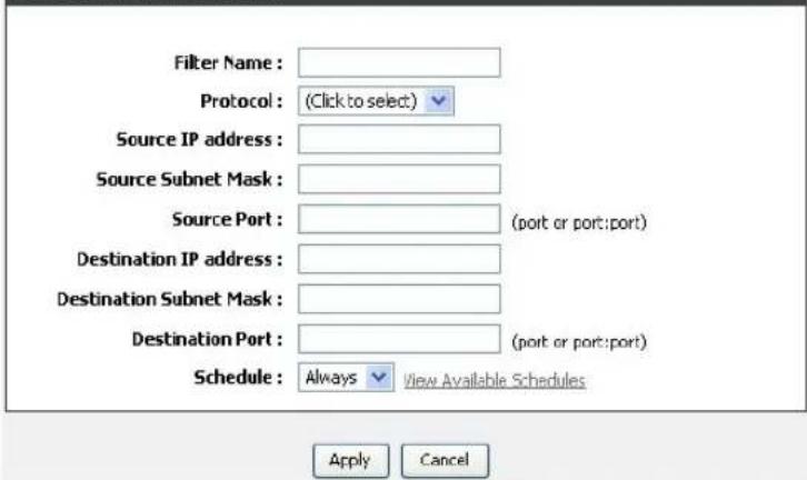 Filter Name: Protocol: (Click to select) Source IP address: Source Subnet Mask: Source Port: (port or port: port) Destination IP address: Destination Subnet Mask: Destination Port: (port or port: port) Schedule: Always View Available Schedules Apply Cancel