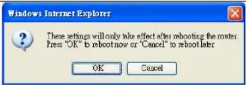 Windows Internet Explorer These settings will only take effect after rebooting the router. Press "OK" to reboot now or "Cancel" to reboot later OK Cancel