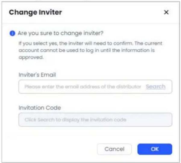 Change Inviter Are you sure to change inviter? If you select yes, the inviter will need to confirm. The current account cannot be used to log in until the information is approved. Inviter's Email Please enter the email address of the distributor Search Invitation Code Click Search to display the invitation code Cancel OK