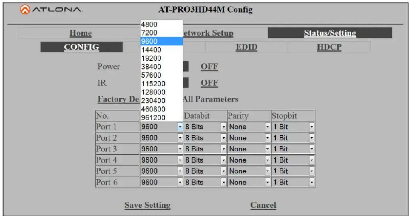 AT-LONA AT-PRO3HD44M Config Home 4800 7200 Network Setup Status/Setting CONFIG 9600 EDID HDCP Power 14400 19200 Power 38400 OFF 57600 IR 115200 OFF 128000 Factory De 230400 All Parameters No. 460800 Databit Parity Stopbit 961200 Port 1 9600 8 Bits None 1 Bit Port 2 9600 8 Bits None 1 Bit Port 3 9600 8 Bits None 1 Bit Port 4 9600 8 Bits None 1 Bit Port 5 9600 8 Bits None 1 Bit Port 6 9600 8 Bits None 1 Bit Save Setting Cancel