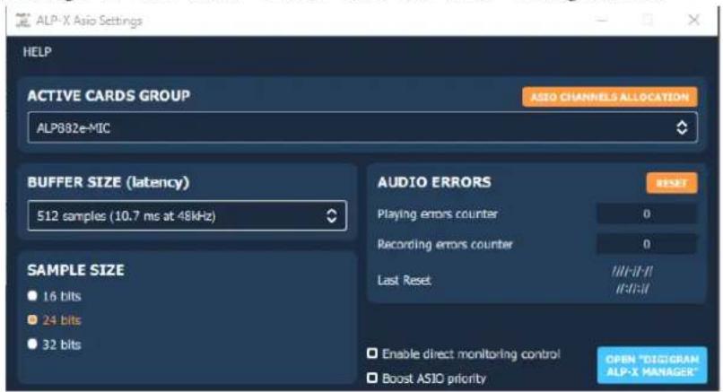 ALP-X Asia Settings HELP ACTIVE CARDS GROUP ALP882e-MIC ASIO CHANNELS ALLOCATION BUFFER SIZE (latency) 512 samples (10.7 ms at 48kHz) SAMPLE SIZE 16 bits 24 bits 32 bits AUDIO ERRORS PLAYING errors counter 0 RECORDING errors counter 0 Last Reset ////-//-// ///-// //-// Enable direct monitoring control Boost ASIO priority OPEN "DIGIGRAN ALP-X MANAGER"
