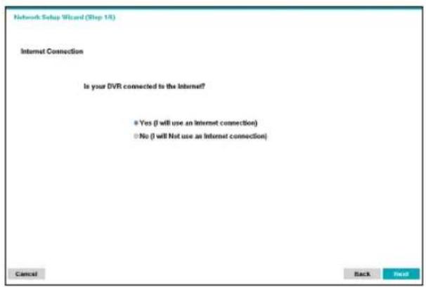 Network Setup Wizard (Step 18) Internet Connection Is your DVR connected to the Internet? Yes (I will use an Internet connection) No (I will Not use an Internet connection)