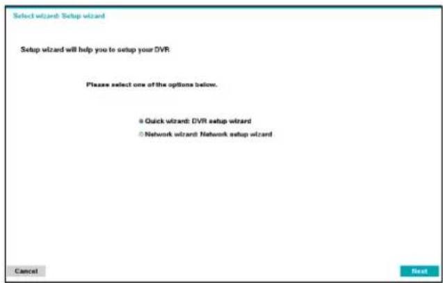 Select wizard: Setup wizard Setup wizard will help you to setup your DVR Please select one of the options below. ● Quick wizard: DVR setup wizard ○ Network wizard: Network setup wizard Cancel Next