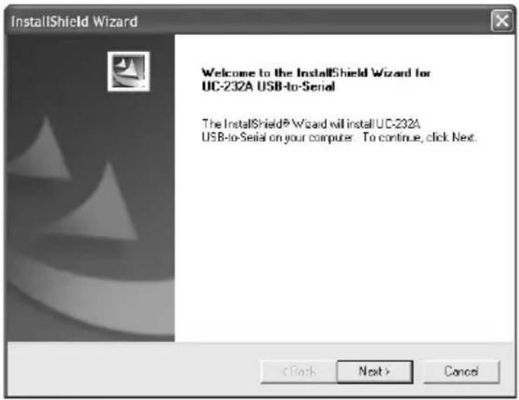 InstallShield Wizard Welcome to the InstallShield Wizard for UC-232A USB-to-Serial The InstallShield® Wizard will install UC-232A USB-to-Serial on your computer. To continue, click Next. < Back Next > Cancel