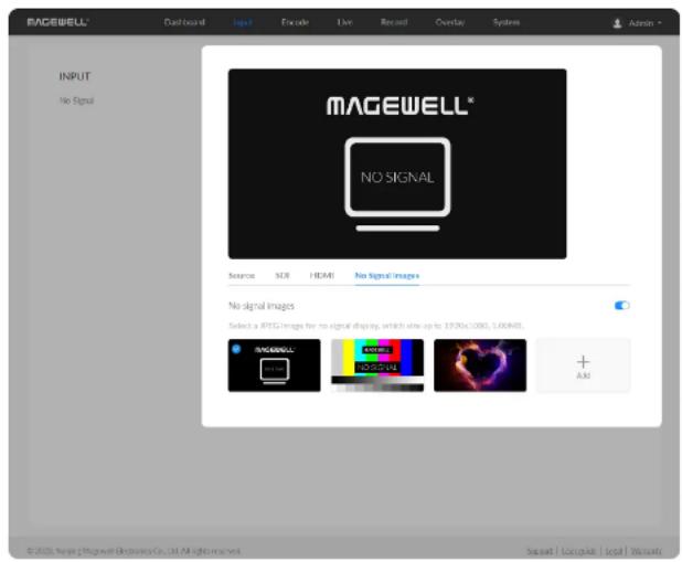 MAGEWELL® Cardboard Input Encode Live Record Overday Systems Admin INPUT No Signal MAGEWELL® NO SIGNAL Source SIDI HDMI No Signal Images No signal images Select a JPEG图像为 No signal display, which also up to 10920x1000, 3.00MHz. MAGEWELL® 10.7 MHz 10.7 MHz 10.7 MHz + AX © 2020, Nanjing Magewell Electronics Co., Ltd. All rights reserved.