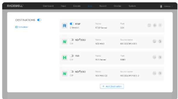 RADWELL Dashboard Input Encode Live Record Overlay System Address DESTINATIONS Scheduler R RTSP 1 Session Name RTSP Server Port $54 N NDI®/HCK CH Name NDI-HK3 Source name 8833020914001 H TLS CH Name HLS Server Port S080 N NDI®/HCK CH Name NDI-HK3 (CH) Source name 8833020914001 2 + Add Destination