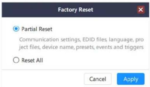 Factory Reset Partial Reset Communication settings, EDID files, language, project files, device name, presets, events and triggers Reset All Cancel Apply