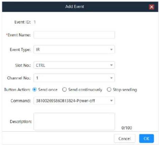 Add Event Event ID: 1 *Event Name: Event Type: IR Slot No.: CTRL Channel No.: 1 Button Action: Send once ○ Send continuously ○ Stop sending Command: 381002695860813824-Power-off Description: 0/100 Cancel OK