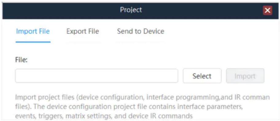 Project Import File Export File Send to Device File: Select Import Import project files (device configuration, interface programming, and IR comman files). The device configuration project file contains interface parameters, events, triggers, matrix settings, and device IR commands