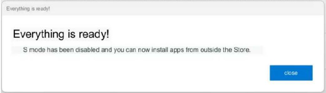 Everything is ready! Everything is ready! S mode has been disabled and you can now install apps from outside the Store. close
