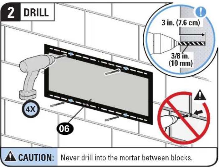 2 DRILL 3 in. (7.6 cm) 3/8 in. (10 mm) 4X 06 CAUTION: Never drill into the mortar between blocks.
