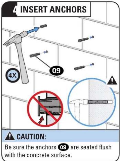 4 INSERT ANCHORS 09 4X CAUTION: Be sure the anchors 09 are seated flush with the concrete surface.