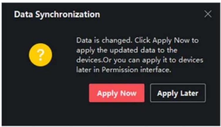 Data Synchronization Data is changed. Click Apply Now to apply the updated data to the devices.Or you can apply it to devices later in Permission interface. Apply Now Apply Later