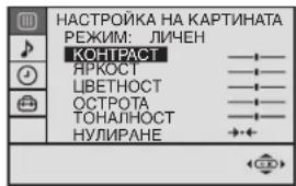 НАСТРОЙКА НА КАРТИНАТА РЕЖИМ: ЛИЧЕН КОНТРАСТ НЯРКОСТ ЦВЕТНОСТ ОСТРОТА ТОНАЛНОСТ НУЛИРАНЕ