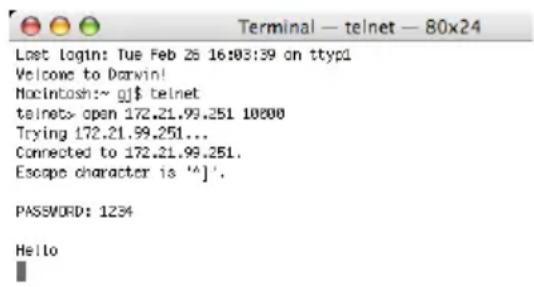 Terminal — telnet — 80x24 Lost Login: Tue Feb 25 16:03:39 on ttyp1 Welcome to Darwin! Nocintosh:~ gj$ telnet telnet> open 172.21.99.251 10800 Trying 172.21.99.251... Connected to 172.21.99.251. Escape character is '^]'. PASSWORD: 1234 Hello