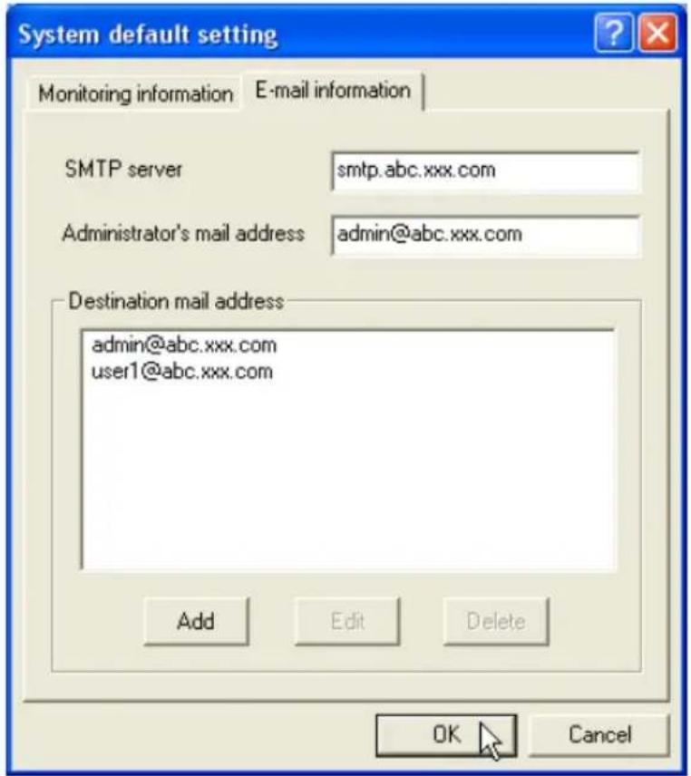 System default setting Monitoring information E-mail information SMTP server smtp.abc.xxx.com Administrator's mail address adultsn@abc.xxx.com Destination mail address admin@abc.xxx.com user1@abc.xxx.com Add Edit Delete OK Cancel