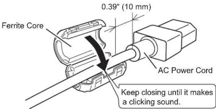 Ferrite Core 0.39" (10 mm) AC Power Cord Keep closing until it makes a clicking sound.