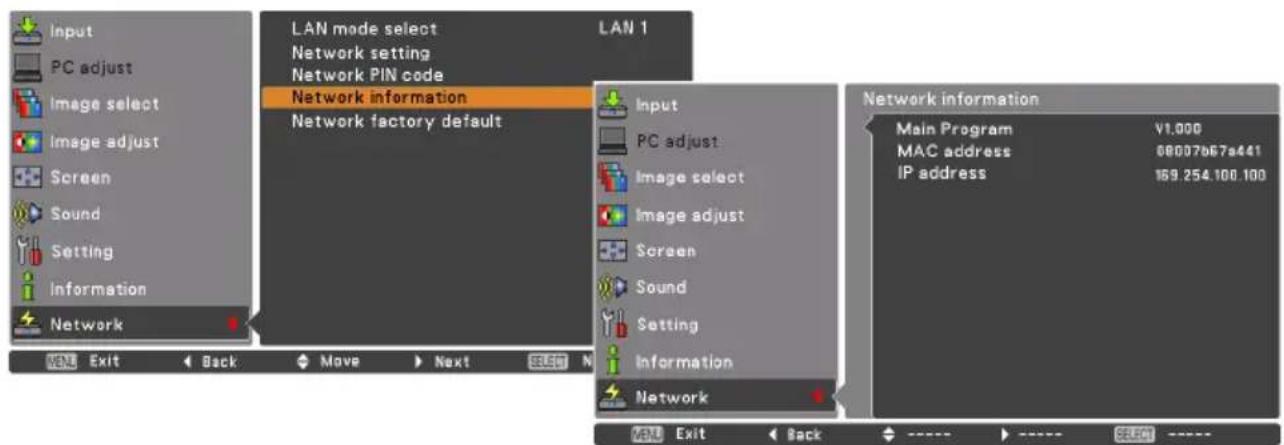 Input PC adjust Image select Image adjust Screen Sound Setting Information Network LAN mode select Network setting Network PIN code Network information Network factory default LAN 1 Input PC adjust Image select Image adjust Screen Sound Setting Information Network Network information Main Program V1.000 MAC address 08007bE7a441 IP address 169.254.100.100 VAN Exit Back Move Next SELECT VAN Exit Back ---->---->---->----