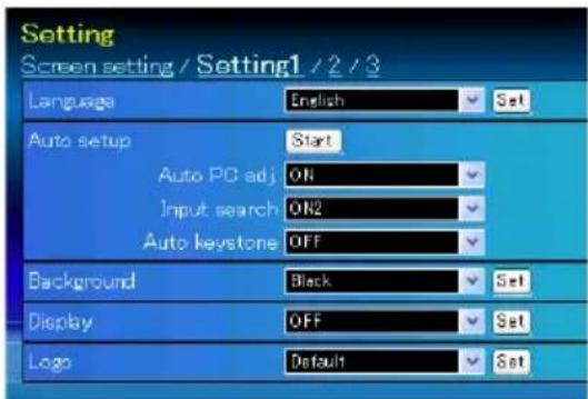 Setting Screen setting / Setting1 / 2 / 3 Language English Set Auto setup Start Auto PC adj ON Input search ON2 Auto keystone OFF Background Black Set Display OFF Set Logo Default Set