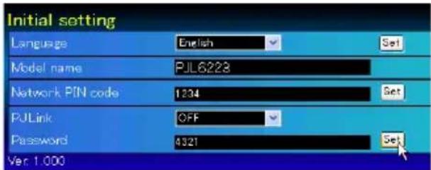 Initial setting Language English Set Model name PJL6223 Network PIN code 1234 Set PJLink OFF Set Password 4321 Var: 1.000