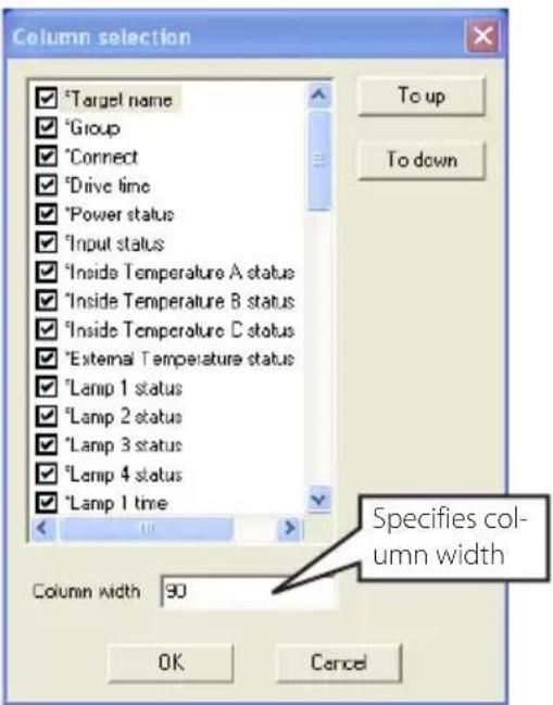 Column selection *Target name *Group *Connect *Drive time *Power status *Input status *Inside Temperature A status *Inside Temperature B status *Inside Temperature C status *External Temperature status *Lamp 1 status *Lamp 2 status *Lamp 3 status *Lamp 4 status *Lamp 1 time Column width 90 To up To down Specifies col- umn width OK Cancel