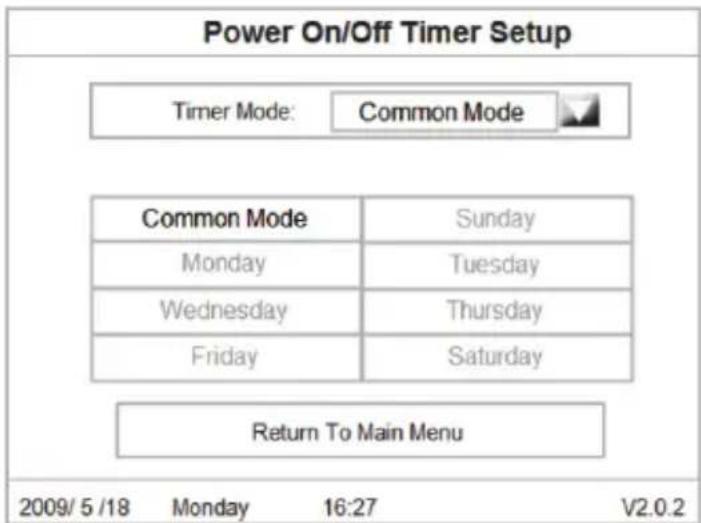 Power On/Off Timer Setup Timer Mode: Common Mode Common Mode Sunday Monday Tuesday Wednesday Thursday Friday Saturday Return To Main Menu 2009/5/18 Monday 16:27 V2.0.2